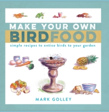 Make Your Own Bird Food : Simple Recipes to Entice Birds to Your Garden, Paperback Book Make Your Own Bird Food : Simple Recipes to Entice Birds to Your Garden, Paperback Book
