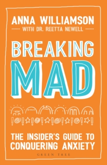 Breaking Mad : The Insider's Guide to Conquering Anxiety