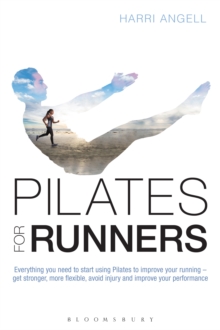 Pilates for Runners : Everything you need to start using Pilates to improve your running   get stronger, more flexible, avoid injury and improve your performance