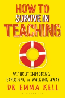 How to Survive in Teaching : Without imploding, exploding or walking away, Paperback Book How to Survive in Teaching : Without imploding, exploding or walking away, Paperback Book