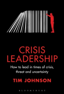 Crisis Leadership : How to lead in times of crisis, threat and uncertainty