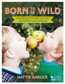 Born to Be Wild : Hundreds of free nature activities for families