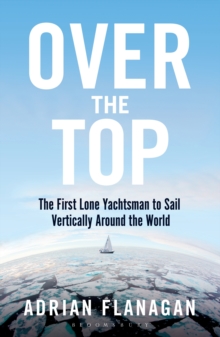 Over the Top : The First Lone Yachtsman to Sail Vertically Around the World