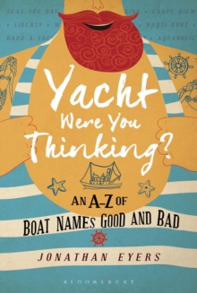 Yacht Were You Thinking? : An A-Z of Boat Names Good and Bad