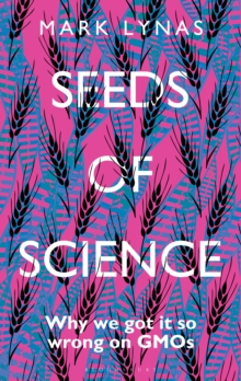 Seeds of Science : Why We Got It So Wrong On GMOs