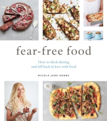 Fear-Free Food : How to ditch dieting and fall back in love with food