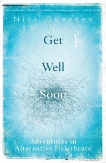 Get Well Soon : Adventures in Alternative Healthcare