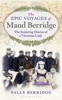 The Epic Voyages of Maud Berridge : The seafaring diaries of a Victorian lady