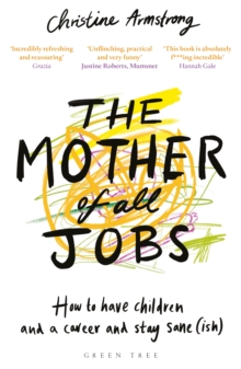 The Mother of All Jobs : How to Have Children and a Career and Stay Sane(ish)