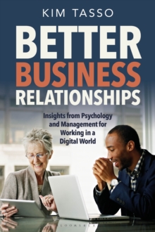 Better Business Relationships : Insights from Psychology and Management for Working in a Digital World