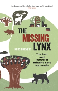 The Missing Lynx : The Past And Future Of Britain's Lost Mammals