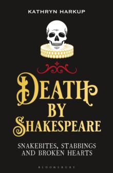 Death By Shakespeare : Snakebites, Stabbings and Broken Hearts