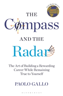 The Compass and the Radar : The Art of Building a Rewarding Career While Remaining True to Yourself