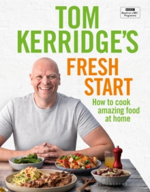 Tom Kerridge's Fresh Start : Eat Well Every Day with 100 Simple, Tasty and Healthy Recipes for All the Family