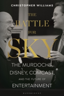 The Battle for Sky : The Murdochs, Disney, Comcast and the Future of Entertainment