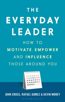 The Everyday Leader : How to Motivate, Empower and Influence Those Around You