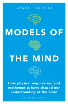 Models of the Mind : How Physics, Engineering and Mathematics Have Shaped Our Understanding of the Brain