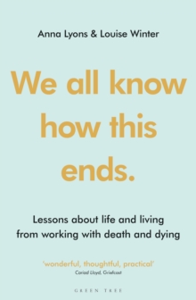 We all know how this ends : Lessons about life and living from working with death and dying