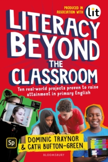 Literacy Beyond the Classroom : Ten real-world projects proven to raise attainment in primary English