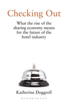 Checking Out : What the Rise of the Sharing Economy Means for the Future of the Hotel Industry, Hardback Book Checking Out : What the Rise of the Sharing Economy Means for the Future of the Hotel Industry, Hardback Book