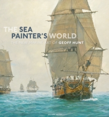 The Sea Painter's World : The new marine art of Geoff Hunt, 2003-2010