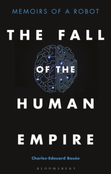 The Fall of the Human Empire : Memoirs of a Robot