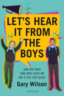 Let's Hear It From The Boys : What Boys Really Think About School And How To Help Them Succeed