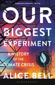 Our Biggest Experiment : A History of the Climate Crisis   SHORTLISTED FOR THE WAINWRIGHT PRIZE FOR CONSERVATION WRITING