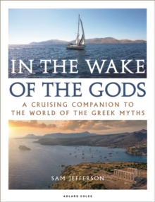 In the Wake of the Gods : A Cruising Companion to the World of the Greek Myths