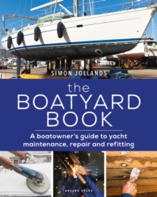 The Boatyard Book : A Boatowner's Guide to Yacht Maintenance, Repair and Refitting