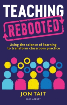 Teaching Rebooted : Using the science of learning to transform classroom practice