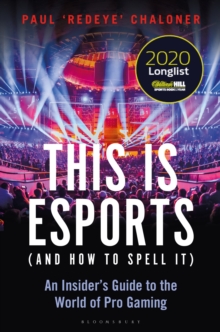 This is esports (and How to Spell it)  LONGLISTED FOR THE WILLIAM HILL SPORTS BOOK AWARD 2020 : An Insiders Guide to the World of Pro Gaming