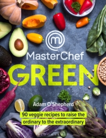 MasterChef Green : 90 Veggie Recipes to Raise the Ordinary to the Extraordinary