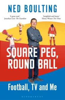 Square Peg, Round Ball : Football, Tv and Me: Shortlisted for the Sunday Times Sports Book Awards 2023