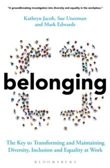 Belonging : The Key to Transforming and Maintaining Diversity, Inclusion and Equality at Work