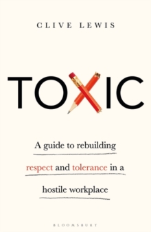 Toxic : A Guide to Rebuilding Respect and Tolerance in a Hostile Workplace