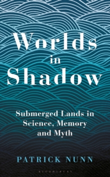 Worlds in Shadow : Submerged Lands in Science, Memory and Myth