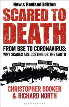 Scared to Death : From BSE to Global Warming: Why Scares are Costing Us the Earth