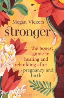 Stronger : The honest guide to healing and rebuilding after pregnancy and birth