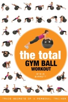 The Total Gym Ball Workout : Trade Secrets of a Personal Trainer