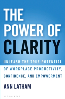 The Power of Clarity : Unleash the True Potential of Workplace Productivity, Confidence, and Empowerment