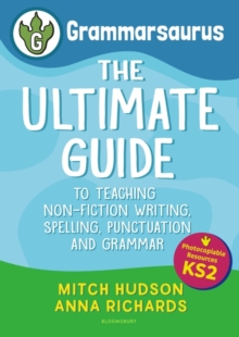 Grammarsaurus Key Stage 2 : The Ultimate Guide to Teaching Non-Fiction Writing, Spelling, Punctuation and Grammar