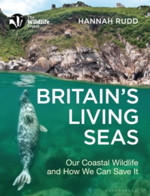 Britain's Living Seas : Our Coastal Wildlife and How We Can Save it