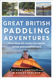 Great British Paddling Adventures : More than 50 routes for kayak, canoe and paddleboard