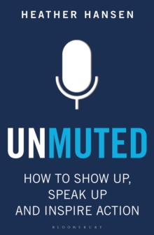 Unmuted : How to Show Up, Speak Up, and Inspire Action