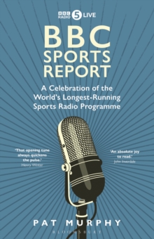 BBC Sports Report : A Celebration of the World's Longest-Running Sports Radio Programme: Shortlisted for the Sunday Times Sports Book Awards 2023