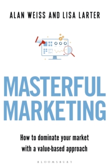 Masterful Marketing : How to Dominate Your Market With a Value-Based Approach