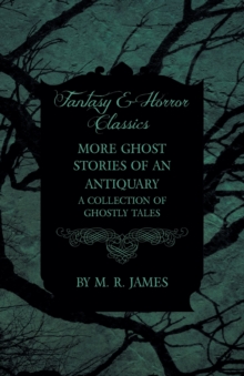 More Ghost Stories of an Antiquary - A Collection of Ghostly Tales (Fantasy and Horror Classics), Paperback / softback Book More Ghost Stories of an Antiquary - A Collection of Ghostly Tales (Fantasy and Horror Classics), Paperback / softback Book