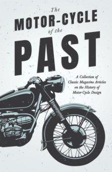 Read Books Ltd. Motor-Cycle Of The Past - A Collection Of Classic Magazine Articles On The History Of Motor-Cycle Design