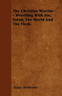 The Christian Warrior - Wrestling With Sin, Satan, The World And The Flesh.